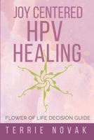 Joy Centered HPV Healing: Flower of Life Decision Guide 1733158820 Book Cover