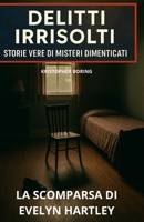 LA SCOMPARSA DI EVELYN HARTLEY (DELITTI IRRISOLTI: STORIE VERE DI MISTERI DIMENTICATI) (Italian Edition) B0FH4C3HBF Book Cover
