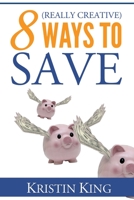 8 (Really Creative) Ways to Save 1518736769 Book Cover