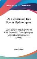 de L'Utilisation Des Forces Hydrauliques: Dans Lavant-Projet de Code Civil Federal Et Dans Quelques Legislations Etrangeres (1903) 1161046135 Book Cover
