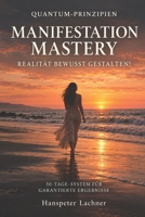 Manifestation-Mastery: Realität bewusst gestalten: Quantum-Prinzipien 30-Tage-System für garantierte Ergebnisse ("Sterne und Engel: Dein Weg zu kosmischer Harmonie") (German Edition) B0FCYHNQ56 Book Cover