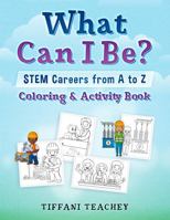 What Can I Be? STEM Careers from A to Z Coloring & Activity Book 1735828955 Book Cover