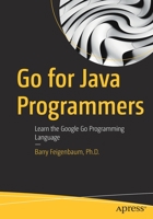 Go for Java Programmers: Learn the Google Go Programming Language 148427198X Book Cover