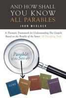 And How Shall You Know All Parables: A Thematic Framework for Understanding The Gospels Based on the Parable of the Sower 1640286861 Book Cover