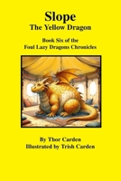 Slope, the Yellow Dragon: Book Six of the Foul Lazy Dragons Chronicles 1105485382 Book Cover