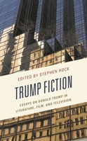 Trump Fiction: Essays on Donald Trump in Literature, Film, and Television 1498598064 Book Cover