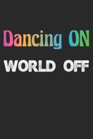 Dancing On - World Off: A5 Notizbuch, 120 Seiten liniert, Tanz An Welt Aus Tanzen T�nzer T�nzerin Tanzlehrer Tanzpaar Tanzschule Tanzlehrerin 1661127762 Book Cover
