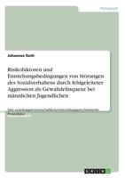 Risikofaktoren und Entstehungsbedingungen von Störungen des Sozialverhaltens durch fehlgeleiteter Aggression als Gewaltdelinquenz bei männlichen ... Perspektive 3640675673 Book Cover