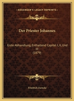 Der Priester Johannes: Erste Abhandlung, Enthaltend Capitel I, II, Und III (1879) 1168075025 Book Cover