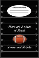 There Are 2 Kinds of People Football Lovers and Weirdos Composition Notebook: A 6 x 9, 100-page, college-ruled composition book for the football lovers 1687585938 Book Cover