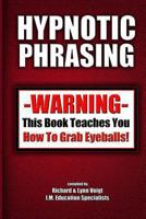 Hypnotic Phrasing: WARNING-This Book Teaches You How To Grab Eyeballs 1470131684 Book Cover