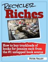 Recycler Riches: How to buy truckloads of books for pennies each from the #1 untapped book source 1732709602 Book Cover