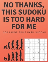 No Thanks, This Sudoku Is Too Hard For Me: 200 Large Print Hard Sudoku Puzzle B0858VSZM3 Book Cover