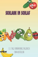 Schlank im Schlaf - 111 Tage Ern�hrungstagebuch zum Ausf�llen: Abnehmtagebuch zum Ausf�llen F�r alle Ern�hrungsformen Motivationsspr�che Habit-Tracker f�r Schlaf und Wasser Tagebuch 1657974421 Book Cover