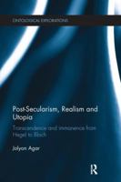 Post-Secularism, Realism and Utopia: Transcendence and Immanence from Hegel to Bloch 1138233315 Book Cover