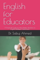 English for Educators: A Practical Guide for Non-Native Teachers in English-Medium Classrooms B0F218T8MC Book Cover