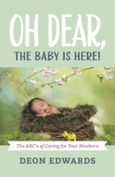 Oh Dear, the Baby is Here!: The ABC's of Caring for Your Newborn 1667844512 Book Cover