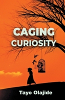 Caging Curiosity : A Song of Cage and Liberties 1734604018 Book Cover