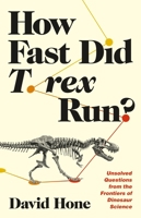 How Fast Did T. rex Run?: Unsolved Questions from the Frontiers of Dinosaur Science 0691242518 Book Cover