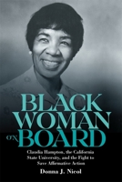 Black Woman on Board: Claudia Hampton, the California State University, and the Fight to Save Affirmative Action 1648250238 Book Cover