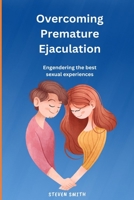 Overcoming Premature Ejaculation: Engendering the best sexual experiences B0BTKSQVVQ Book Cover