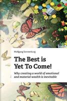 The Best Is Yet to Come!: Why Creating a World of Emotional and Material Wealth Is Inevitable 1508842817 Book Cover