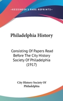 Philadelphia History: Consisting Of Papers Read Before The City History Society Of Philadelphia 1167023145 Book Cover