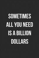 Sometimes All You Need Is A Billion Dollars: Funny Blank Lined Journal Novelty Gag Gift For Adults 1699062730 Book Cover