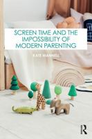 Screen Time and the Impossibility of Modern Parenting 1041112084 Book Cover