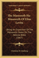 The Massoreth Ha-Massoreth Of Elias Levita: Being An Exposition Of The Massoretic Notes On The Hebrew Bible 1606084445 Book Cover