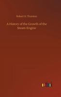 A History of the Growth of the Steam-engine 1502439859 Book Cover