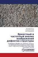 Yarkostnyy i chastotnyy analiz izobrazheniy defektov struktury: Tsifrovaya obrabotka, veyvlet-analiz, ustranenie zashumlyayushchikh faktorov, ... struktury monokristallov 3846588555 Book Cover