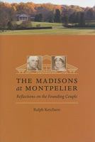 The Madisons at Montpelier: Reflections on the Founding Couple 0813931045 Book Cover