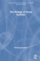 The Biology of Moral Systems (Evolutionary Foundations of Human Behavior) 0202011747 Book Cover