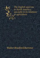 The English Sparrow in North America, Specially in Its Relations to Agriculture 5518446128 Book Cover