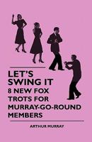 Let's Swing It - 8 New Fox Trots for Murray-Go-Round Memberslet's Swing It - 8 New Fox Trots for Murray-Go-Round Members 1445510731 Book Cover