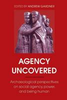 Agency Uncovered: Archaeological Perspectives on Social Agency, Power and Being Human (UCL) 1844720381 Book Cover