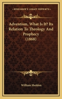 Adventism, What Is It? Its Relation To Theology And Prophecy 1120139724 Book Cover