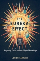The Eureka Effect: Surprising Truths from the Edges of Knowledge B0F62NKSZG Book Cover
