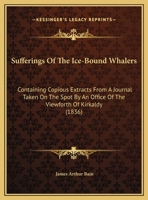 Sufferings Of The Ice-Bound Whalers: Containing Copious Extracts From A Journal Taken On The Spot By An Office Of The Viewforth Of Kirkaldy (1836) 1165645289 Book Cover