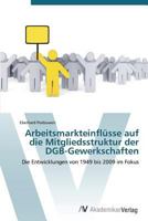 Arbeitsmarkteinflusse Auf Die Mitgliedsstruktur Der Dgb-Gewerkschaften 3639384253 Book Cover