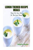 Lemon Themed Recipe Meals: Elegant Five Course Ideas For Those Special Moments 1522806822 Book Cover