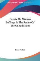 Debate On Woman Suffrage In The Senate Of The United States, 2d Session, 49th Congress, December 8, 1886, And January 23, 1887 9354753434 Book Cover