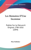 Les Memoires D'Une Inconnue: Publies Sur Le Manuscrit Original, 1780-1816 (1894) 1160173893 Book Cover