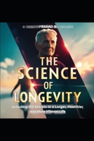 The Science of Longevity: Unlocking the Secrets to a Longer, Healthier, and More Vibrant Life B0FMXJ6H46 Book Cover