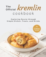 The Official Kremlin Cookbook: Exploring Russia through Simple Dishes, Treats, and Drinks B09FCHQX98 Book Cover