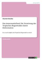 Das Amazonastiefland. Die Zerstörung des Tropischen Regenwaldes durch Deforestation: Ist es noch möglich, den Tropischen Regenwald zu retten? 3668283257 Book Cover