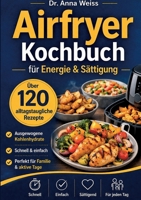 Airfryer Kochbuch für Energie & Sättigung: Über 120 alltagstaugliche Rezepte mit ausgewogenen Kohlenhydraten - schnell, einfach und perfekt für Familie & aktive Tage (German Edition) 3695142855 Book Cover
