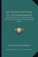 An Introduction To Determinants: With Numerous Examples For The Use Of Schools And Colleges 1144345960 Book Cover