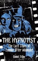 The Hypnotist: The Lost Story of London After Midnight B0HG86HKCF Book Cover
